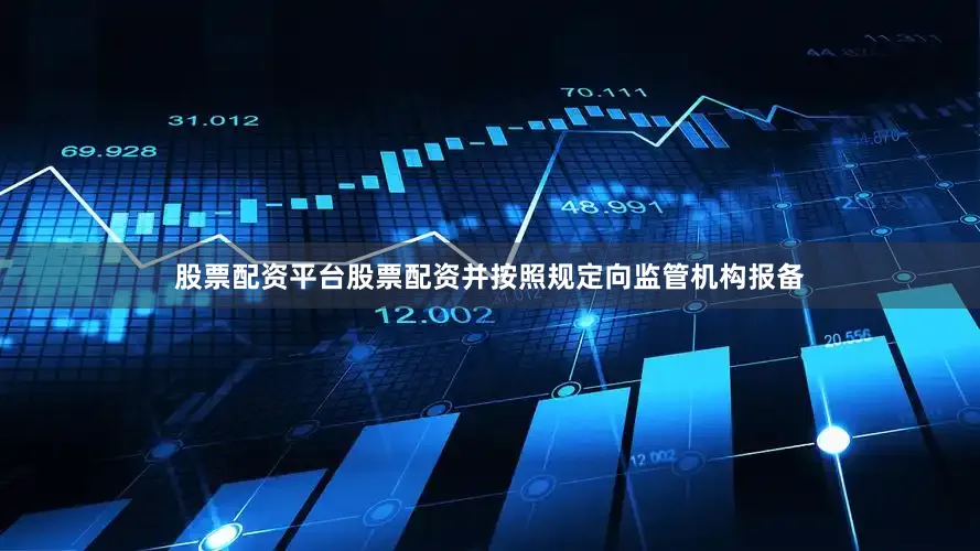 股票配资平台股票配资并按照规定向监管机构报备