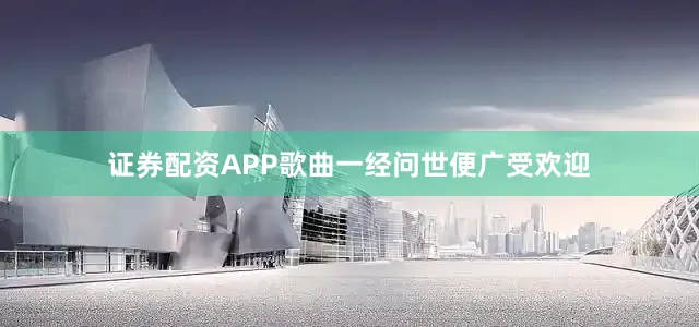 证券配资APP歌曲一经问世便广受欢迎