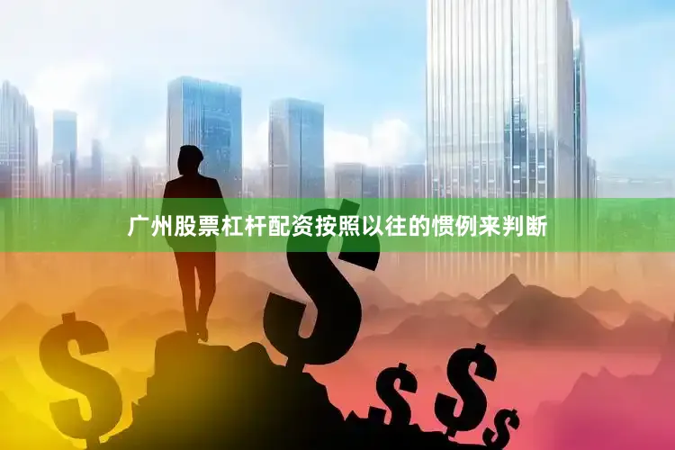 广州股票杠杆配资按照以往的惯例来判断