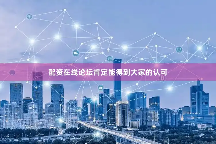 配资在线论坛肯定能得到大家的认可