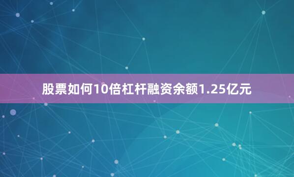 股票如何10倍杠杆融资余额1.25亿元