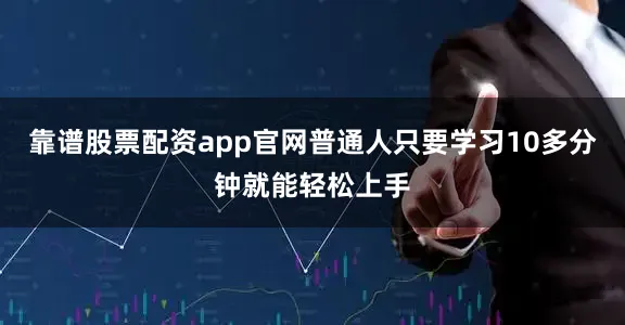 靠谱股票配资app官网普通人只要学习10多分钟就能轻松上手